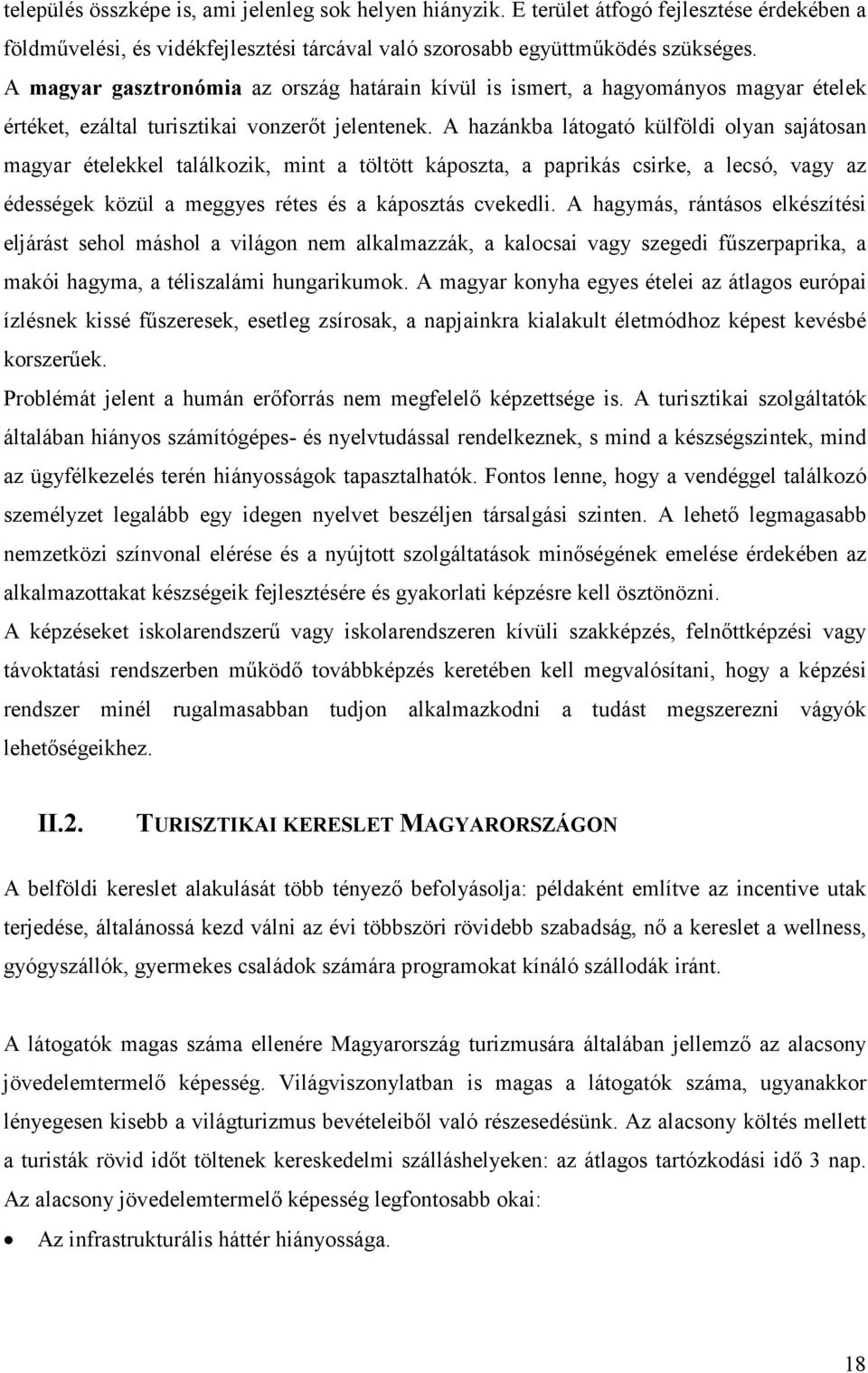 A hazánkba látogató külföldi olyan sajátosan magyar ételekkel találkozik, mint a töltött káposzta, a paprikás csirke, a lecsó, vagy az édességek közül a meggyes rétes és a káposztás cvekedli.