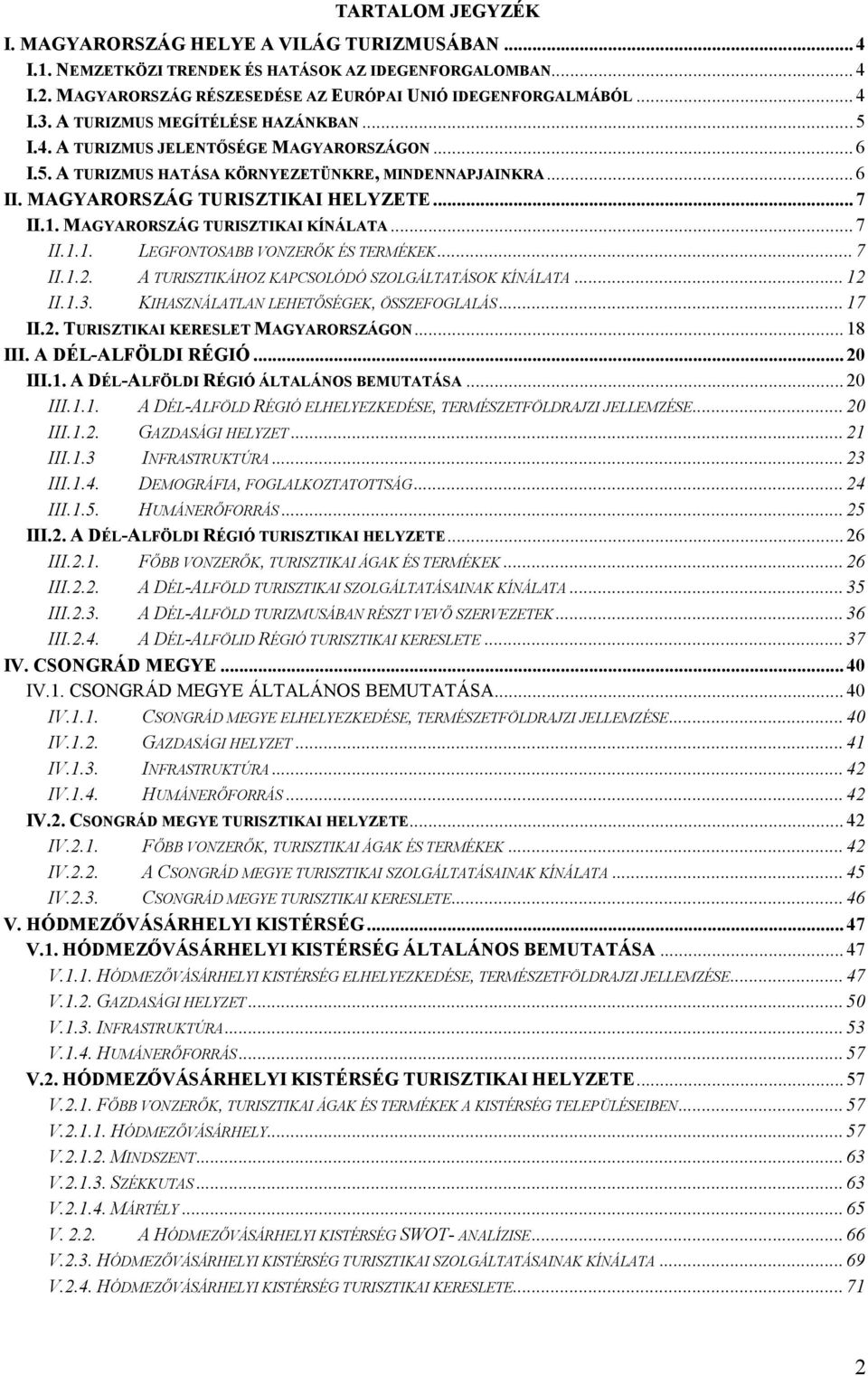 MAGYARORSZÁG TURISZTIKAI KÍNÁLATA... 7 II.1.1. LEGFONTOSABB VONZERİK ÉS TERMÉKEK... 7 II.1.2. A TURISZTIKÁHOZ KAPCSOLÓDÓ SZOLGÁLTATÁSOK KÍNÁLATA... 12 II.1.3.