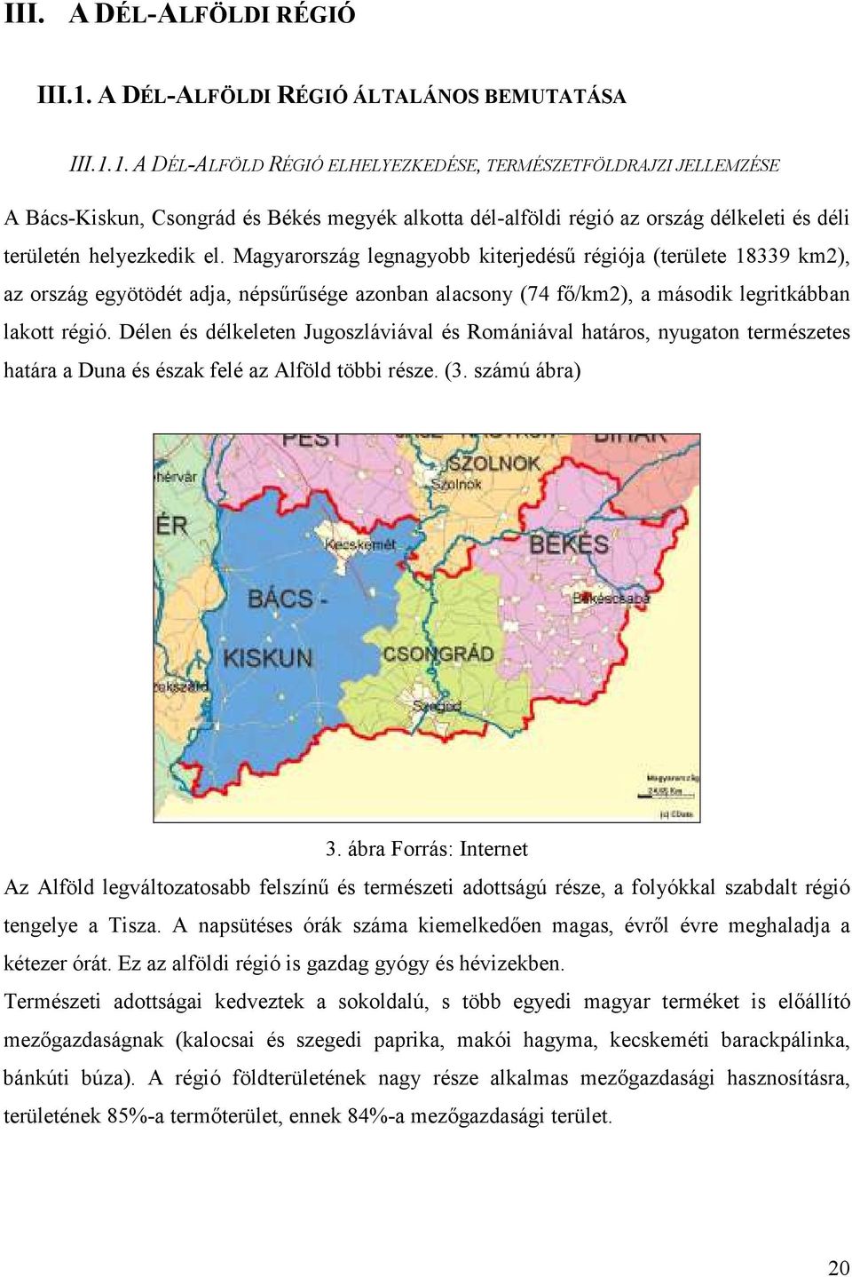 1. A DÉL-ALFÖLD RÉGIÓ ELHELYEZKEDÉSE, TERMÉSZETFÖLDRAJZI JELLEMZÉSE A Bács-Kiskun, Csongrád és Békés megyék alkotta dél-alföldi régió az ország délkeleti és déli területén helyezkedik el.