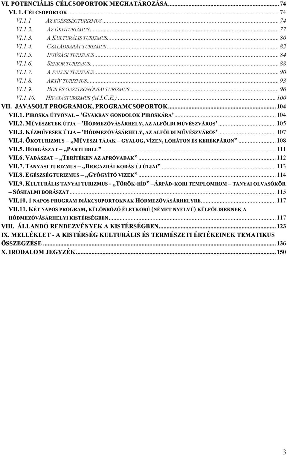 HIVATÁSTURIZMUS (M.I.C.E.)... 100 VII. JAVASOLT PROGRAMOK, PROGRAMCSOPORTOK... 104 VII.1. PIROSKA ÚTVONAL GYAKRAN GONDOLOK PIROSKÁRA... 104 VII.2.