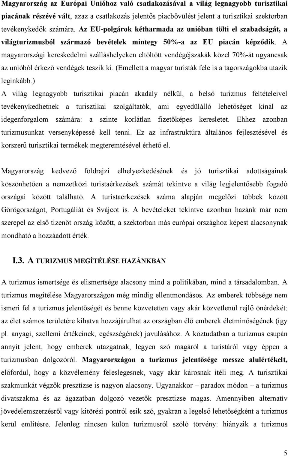 A magyarországi kereskedelmi szálláshelyeken eltöltött vendégéjszakák közel 70%-át ugyancsak az unióból érkezı vendégek teszik ki. (Emellett a magyar turisták fele is a tagországokba utazik leginkább.