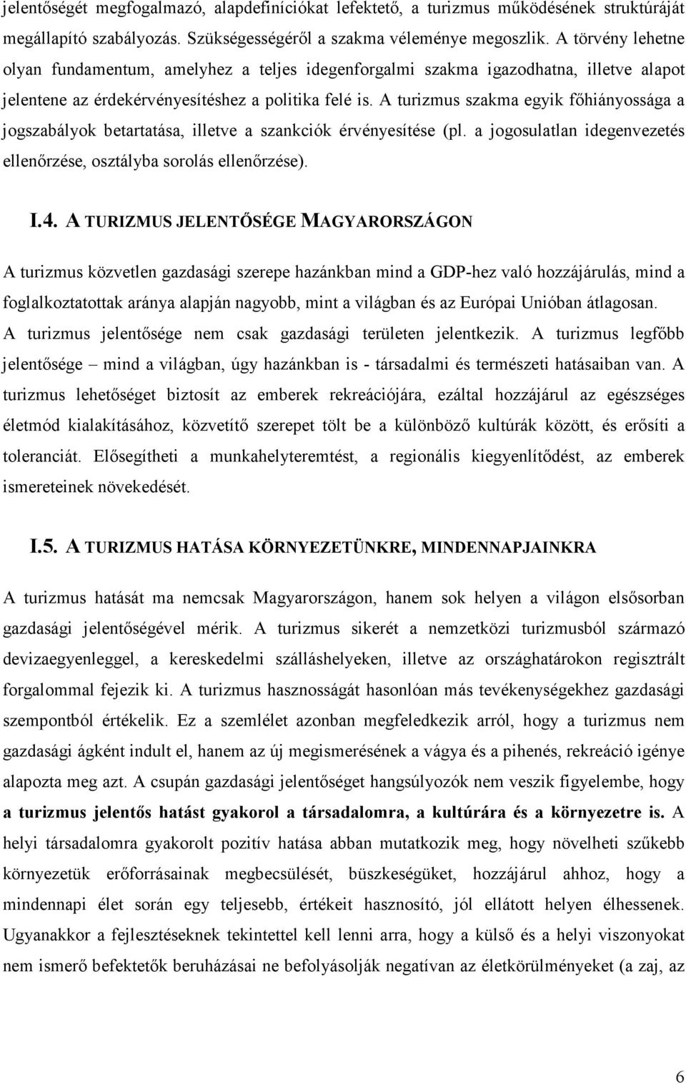 A turizmus szakma egyik fıhiányossága a jogszabályok betartatása, illetve a szankciók érvényesítése (pl. a jogosulatlan idegenvezetés ellenırzése, osztályba sorolás ellenırzése). I.4.