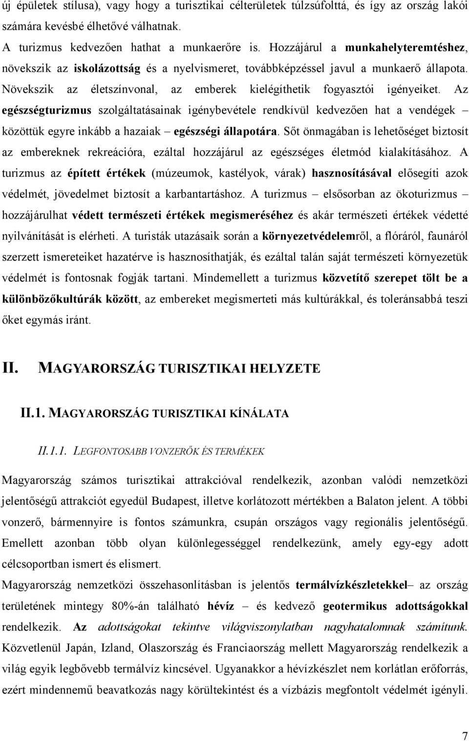 Az egészségturizmus szolgáltatásainak igénybevétele rendkívül kedvezıen hat a vendégek közöttük egyre inkább a hazaiak egészségi állapotára.