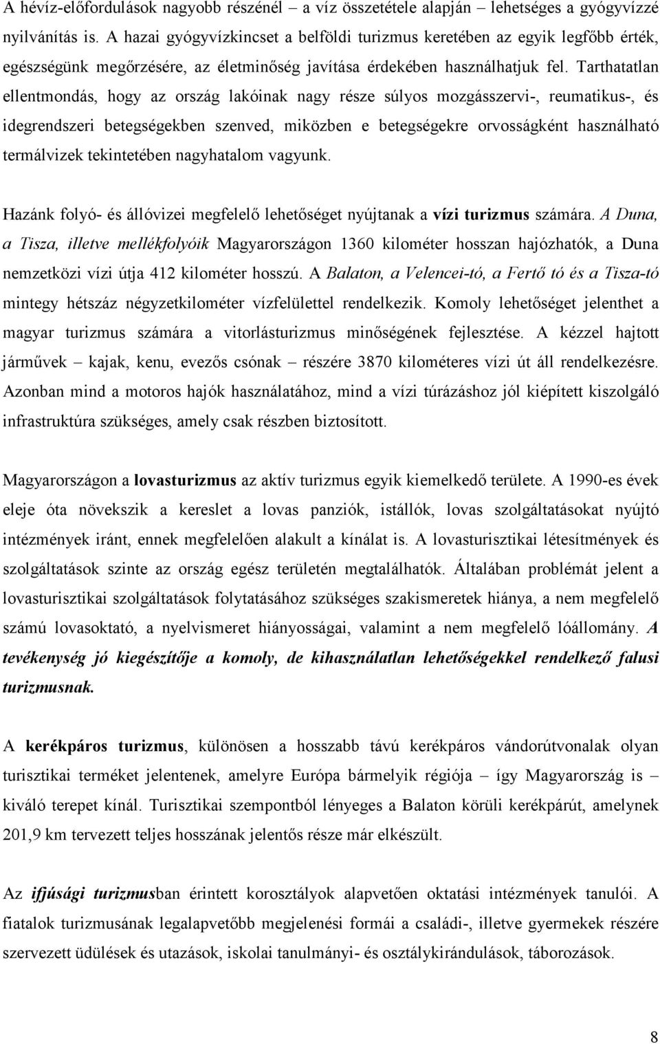 Tarthatatlan ellentmondás, hogy az ország lakóinak nagy része súlyos mozgásszervi-, reumatikus-, és idegrendszeri betegségekben szenved, miközben e betegségekre orvosságként használható termálvizek