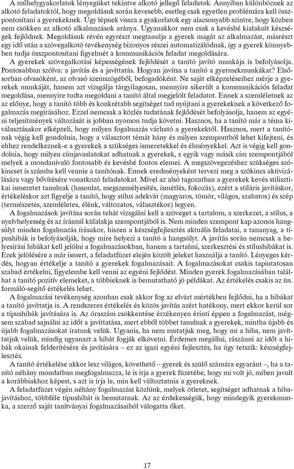 Úgy lépnek vissza a gyakorlatok egy alacsonyabb szintre, hogy közben nem csökken az alkotó alkalmazások aránya. Ugyanakkor nem csak a kevésbé kialakult készségek fejlõdnek.