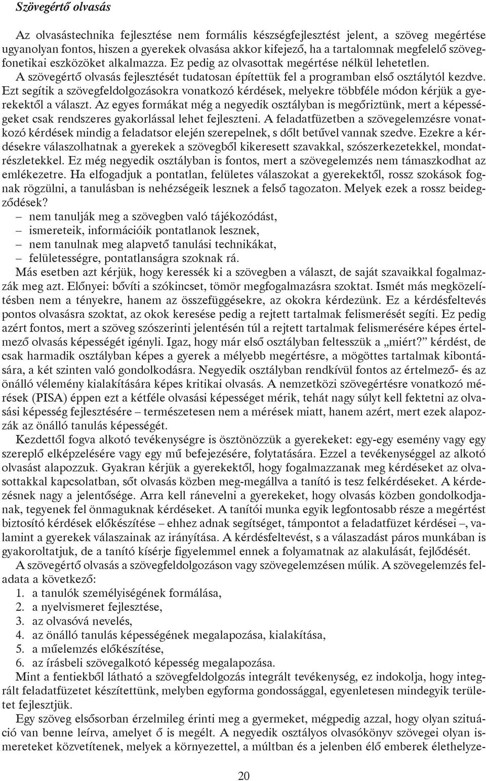 Ezt segítik a szövegfeldolgozásokra vonatkozó kérdések, melyekre többféle módon kérjük a gyerekektõl a választ.