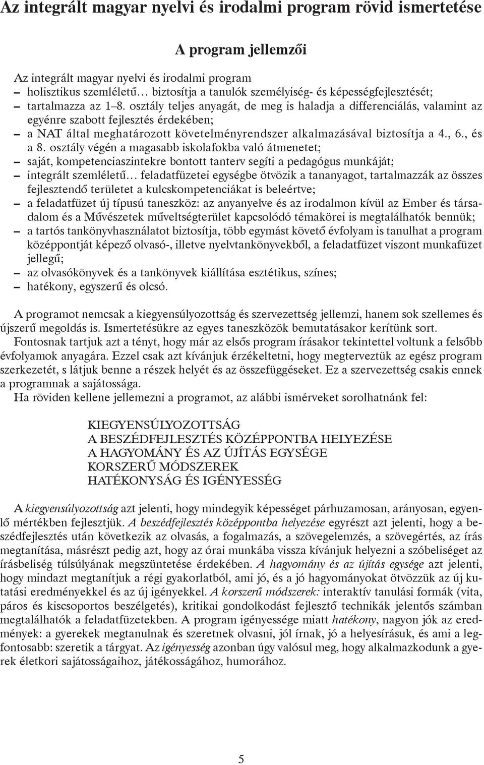 osztály teljes anyagát, de meg is haladja a differenciálás, valamint az egyénre szabott fejlesztés érdekében; a NAT által meghatározott követelményrendszer alkalmazásával biztosítja a 4., 6., és a 8.