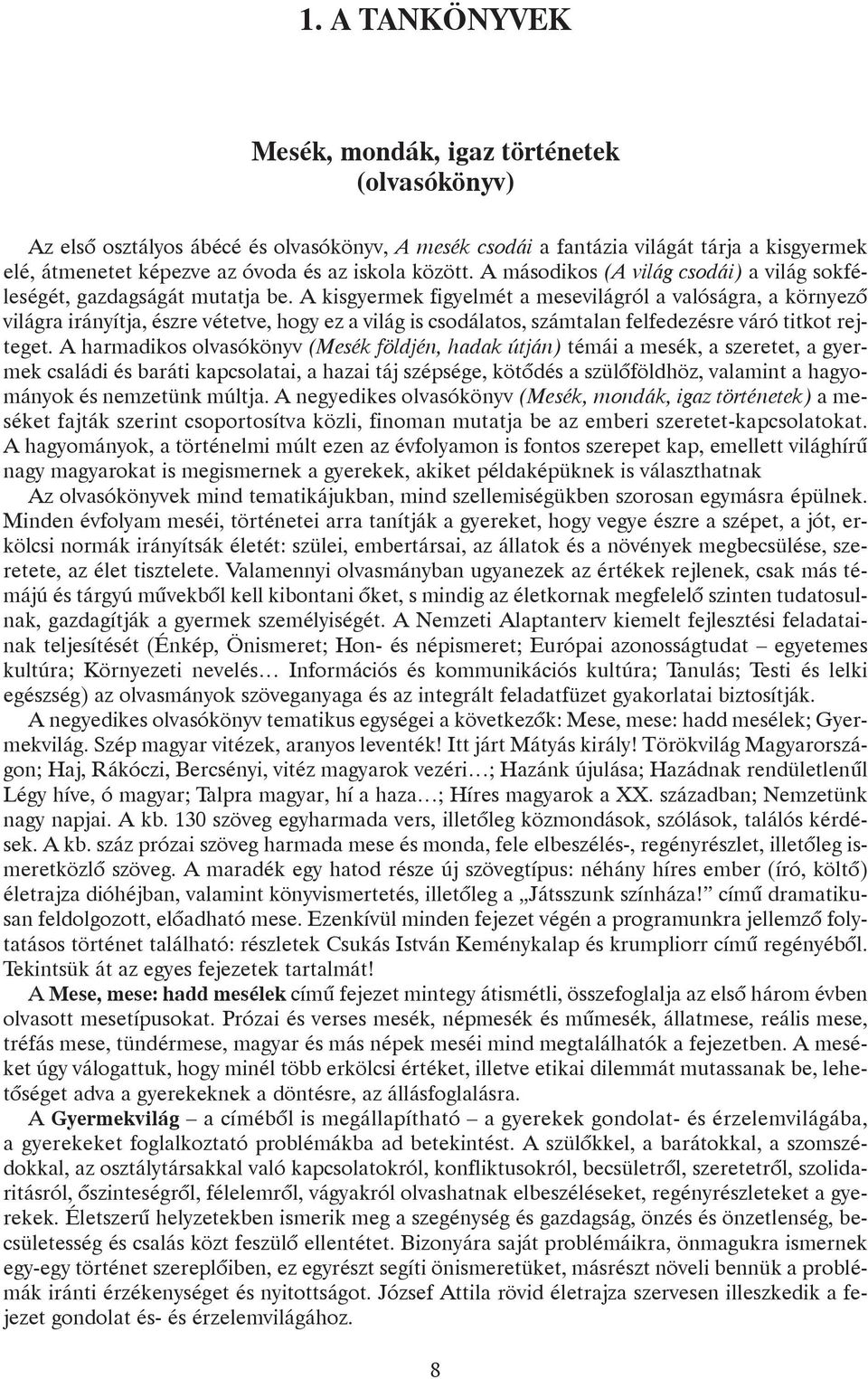 A kisgyermek figyelmét a mesevilágról a valóságra, a környezõ világra irányítja, észre vétetve, hogy ez a világ is csodálatos, számtalan felfedezésre váró titkot rejteget.