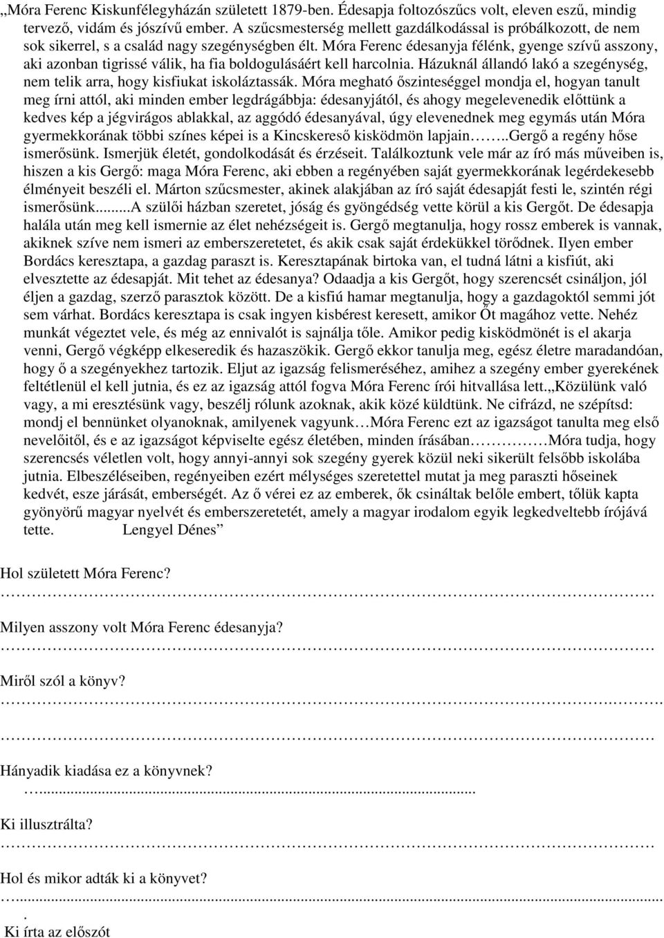 Móra Ferenc édesanyja félénk, gyenge szív asszony, aki azonban tigrissé válik, ha fia boldogulásáért kell harcolnia. Házuknál állandó lakó a szegénység, nem telik arra, hogy kisfiukat iskoláztassák.