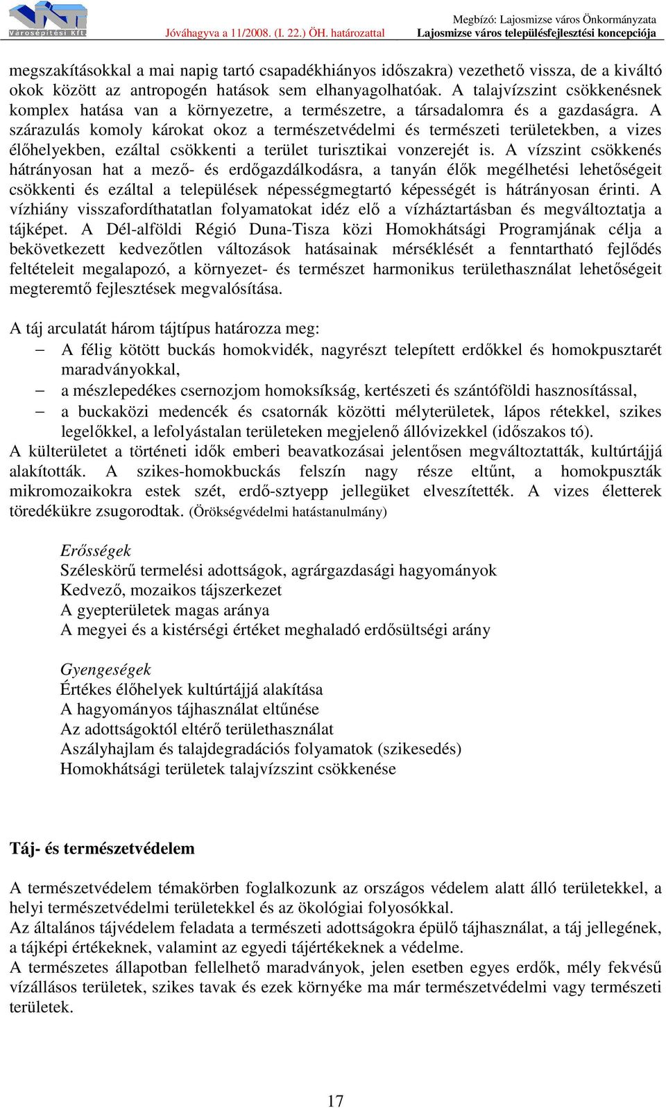 A szárazulás komoly károkat okoz a természetvédelmi és természeti területekben, a vizes élőhelyekben, ezáltal csökkenti a terület turisztikai vonzerejét is.