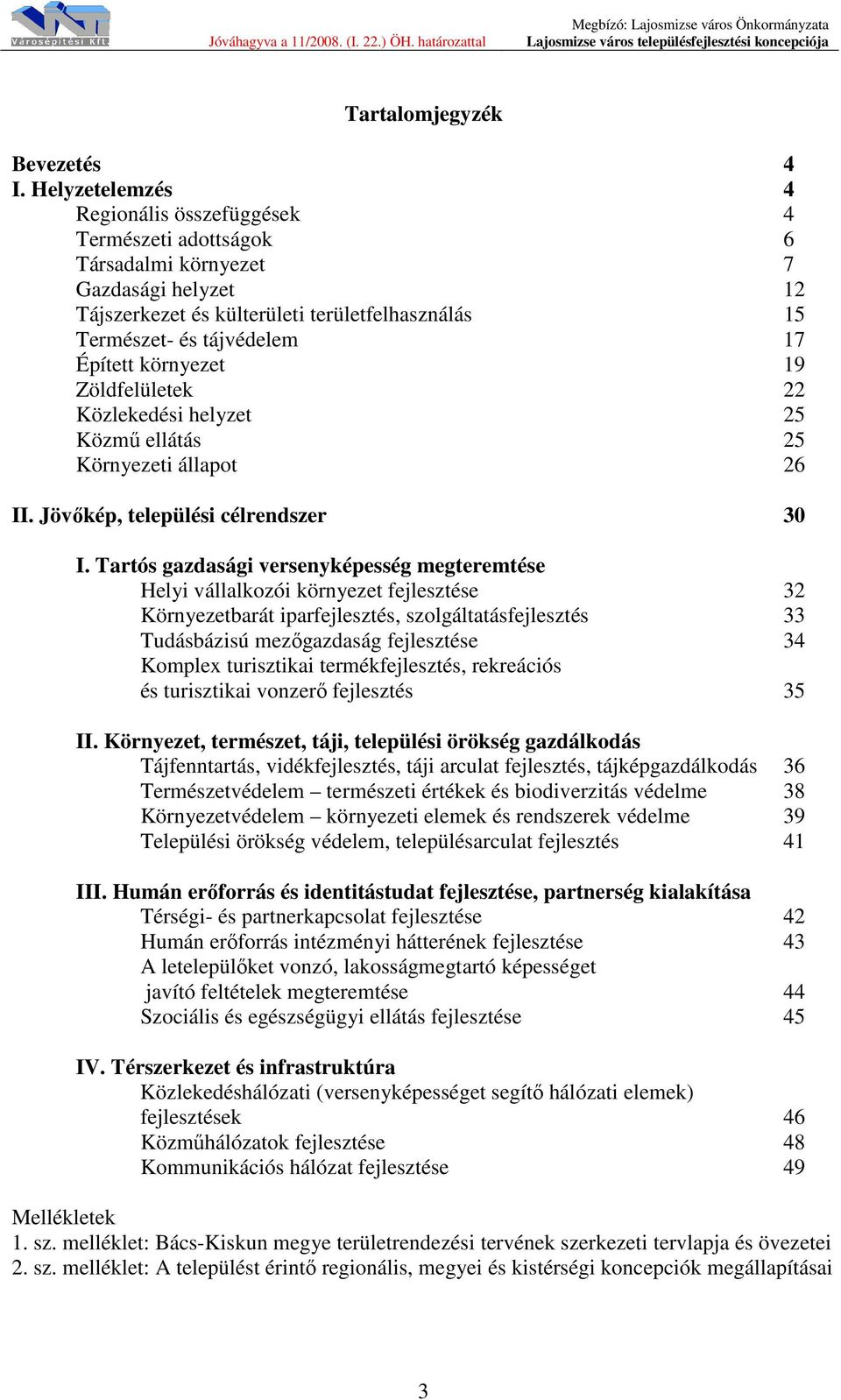 környezet 19 Zöldfelületek 22 Közlekedési helyzet 25 Közmű ellátás 25 Környezeti állapot 26 II. Jövőkép, települési célrendszer 30 I.