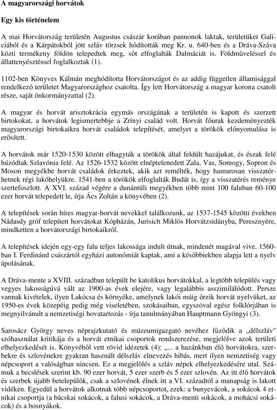 1102-ben Könyves Kálmán meghódította Horvátországot és az addig független államisággal rendelkező területet Magyarországhoz csatolta.