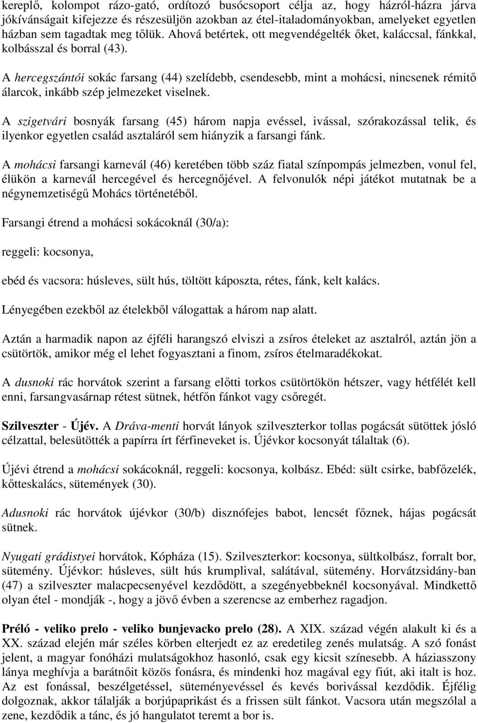 A hercegszántói sokác farsang (44) szelídebb, csendesebb, mint a mohácsi, nincsenek rémitő álarcok, inkább szép jelmezeket viselnek.