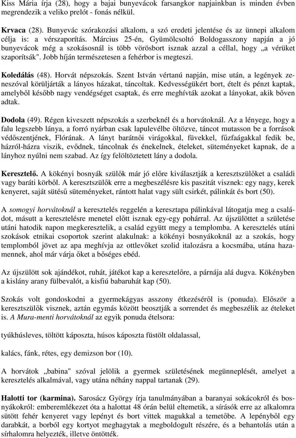 Március 25-én, Gyümölcsoltó Boldogasszony napján a jó bunyevácok még a szokásosnál is több vörösbort isznak azzal a céllal, hogy a vérüket szaporítsák".