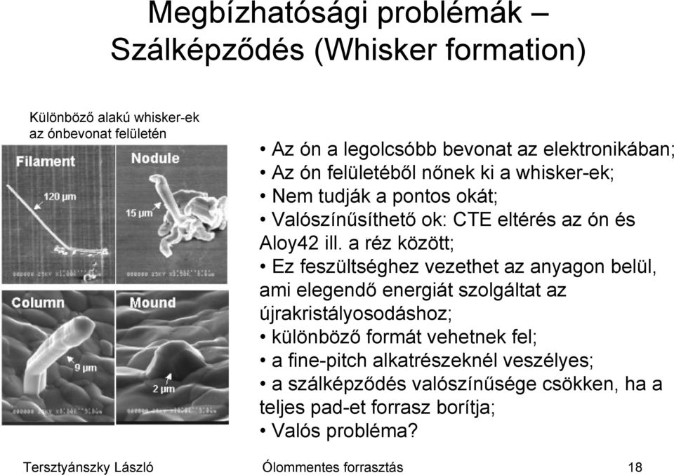 a réz között; Ez feszültséghez vezethet az anyagon belül, ami elegendő energiát szolgáltat az újrakristályosodáshoz; különböző formát vehetnek fel; a