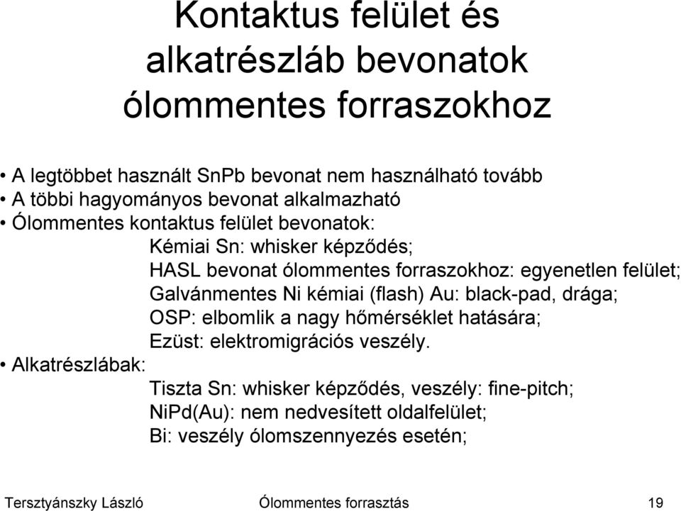 Galvánmentes Ni kémiai (flash) Au: black-pad, drága; OSP: elbomlik a nagy hőmérséklet hatására; Ezüst: elektromigrációs veszély.