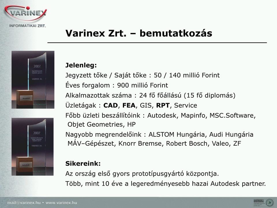 24 fő főállású (15 fő diplomás) Üzletágak : CAD, FEA, GIS, RPT, Service Főbb üzleti beszállítóink : Autodesk, Mapinfo, MSC.