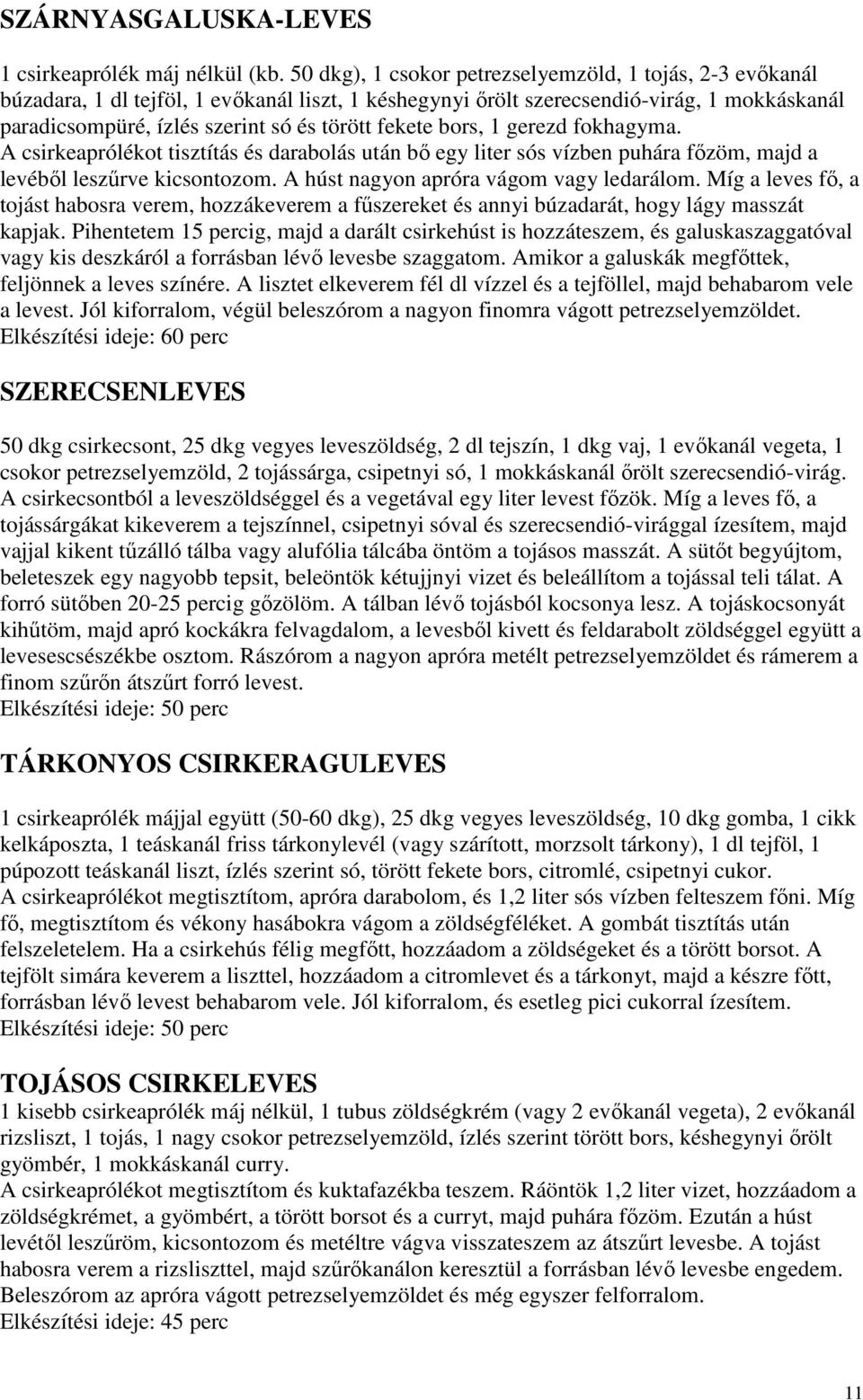 fekete bors, 1 gerezd fokhagyma. A csirkeaprólékot tisztítás és darabolás után bı egy liter sós vízben puhára fızöm, majd a levébıl leszőrve kicsontozom. A húst nagyon apróra vágom vagy ledarálom.