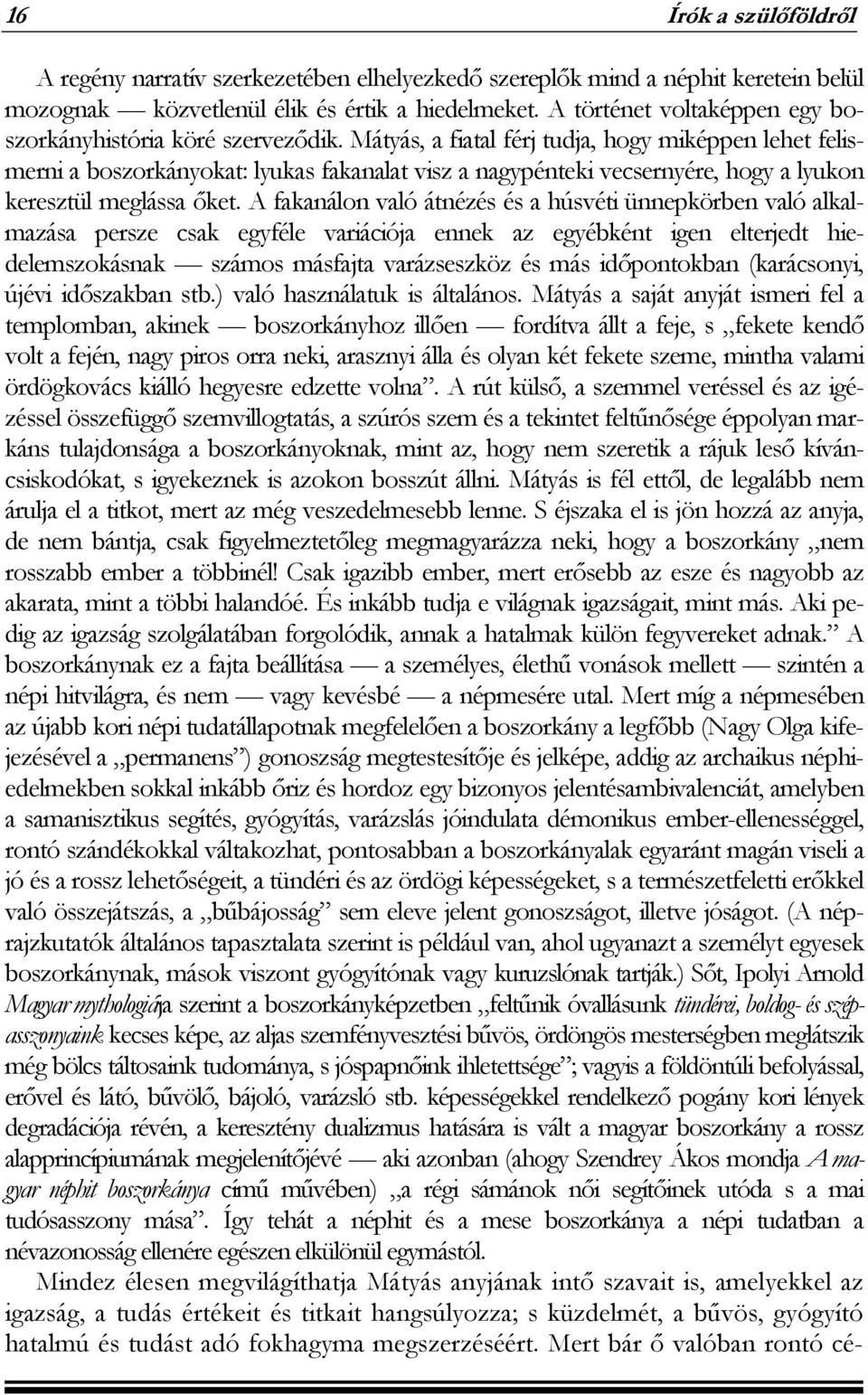 Mátyás, a fiatal férj tudja, hogy miképpen lehet felismerni a boszorkányokat: lyukas fakanalat visz a nagypénteki vecsernyére, hogy a lyukon keresztül meglássa őket.