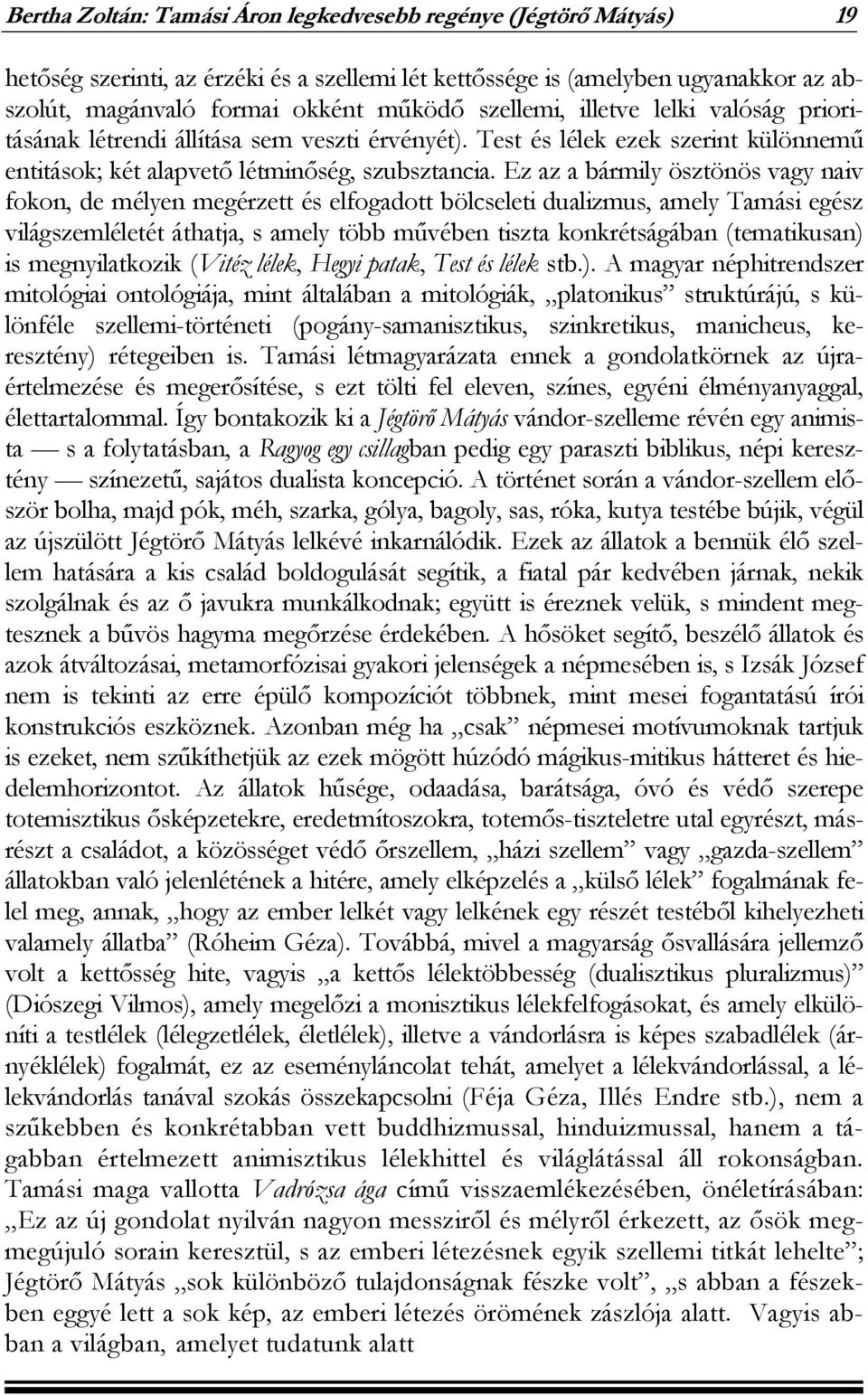 Ez az a bármily ösztönös vagy naiv fokon, de mélyen megérzett és elfogadott bölcseleti dualizmus, amely Tamási egész világszemléletét áthatja, s amely több művében tiszta konkrétságában (tematikusan)