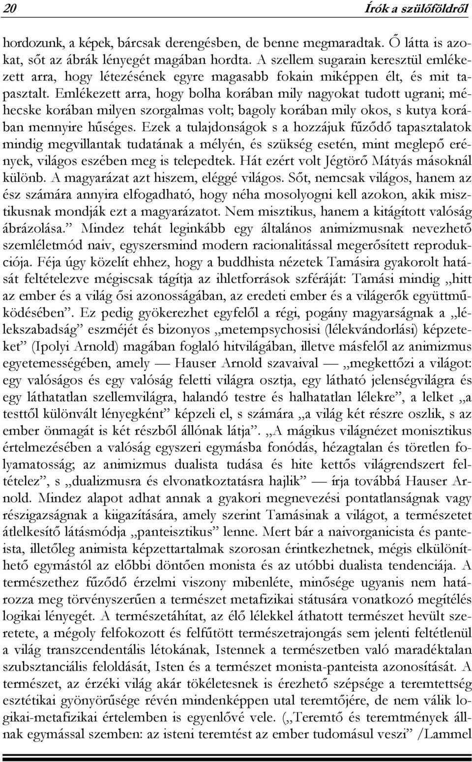 Emlékezett arra, hogy bolha korában mily nagyokat tudott ugrani; méhecske korában milyen szorgalmas volt; bagoly korában mily okos, s kutya korában mennyire hűséges.