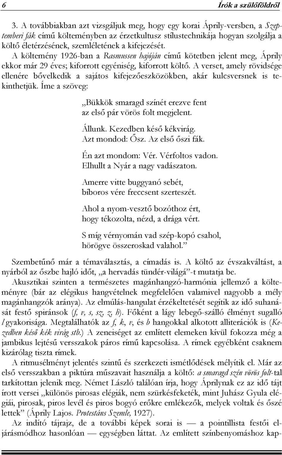 kifejezését. A költemény 1926-ban a Rasmussen hajóján című kötetben jelent meg, Áprily ekkor már 29 éves; kiforrott egyéniség, kiforrott költő.