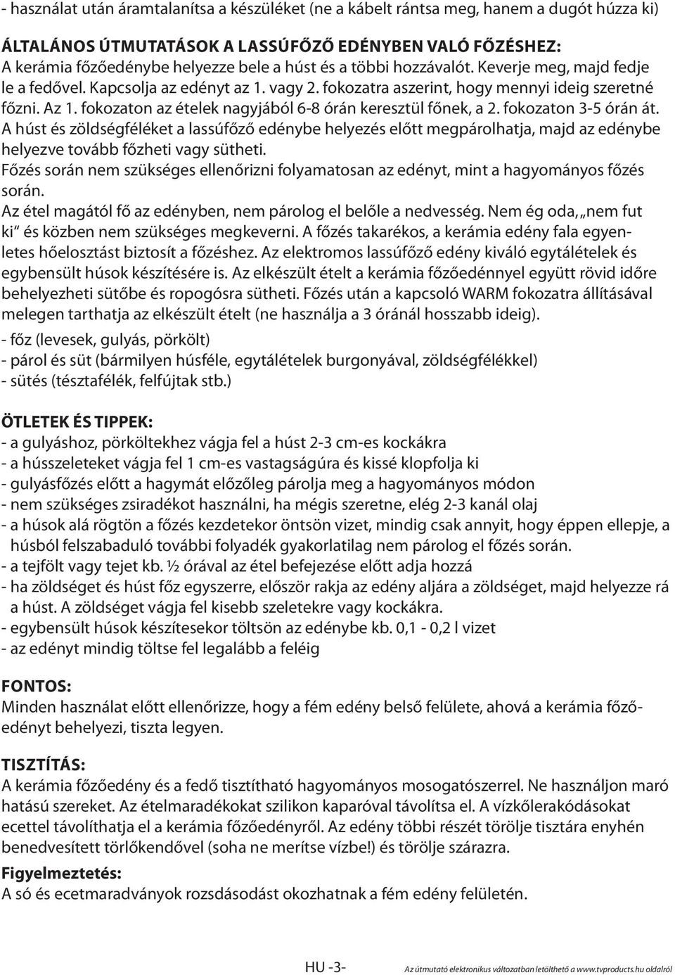 fokozaton az ételek nagyjából 6-8 órán keresztül főnek, a 2. fokozaton 3-5 órán át.