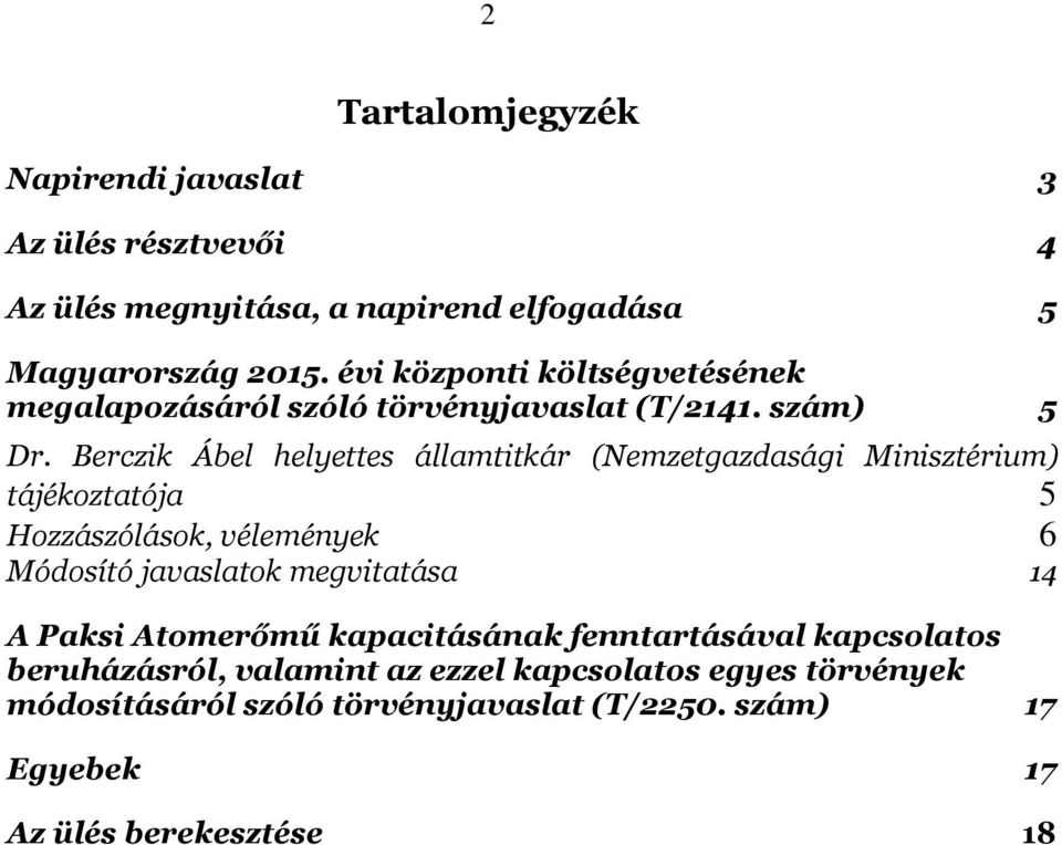 Berczik Ábel helyettes államtitkár (Nemzetgazdasági Minisztérium) tájékoztatója 5 Hozzászólások, vélemények 6 Módosító javaslatok