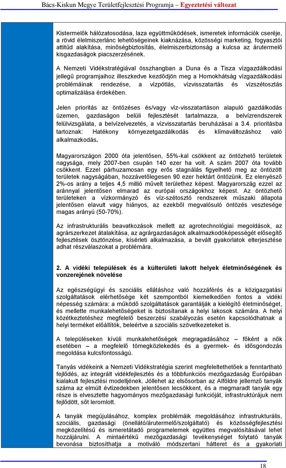 A Nemzeti Vidékstratégiával összhangban a Duna és a Tisza vízgazdálkodási jellegű programjaihoz illeszkedve kezdődjön meg a Homokhátság vízgazdálkodási problémáinak rendezése, a vízpótlás,