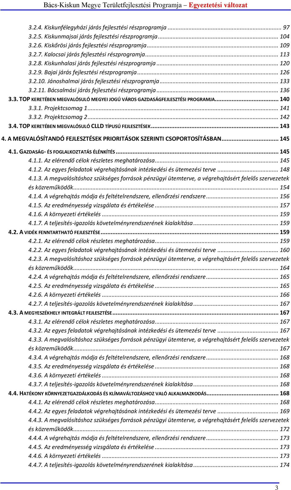 .. 136 3.3. TOP KERETÉBEN MEGVALÓSULÓ MEGYEI JOGÚ VÁROS GAZDASÁGFEJLESZTÉSI PROGRAMJA... 140 3.3.1. Projektcsomag 1... 141 3.3.2. Projektcsomag 2... 142 3.4. TOP KERETÉBEN MEGVALÓSULÓ CLLD TÍPUSÚ FEJLESZTÉSEK.