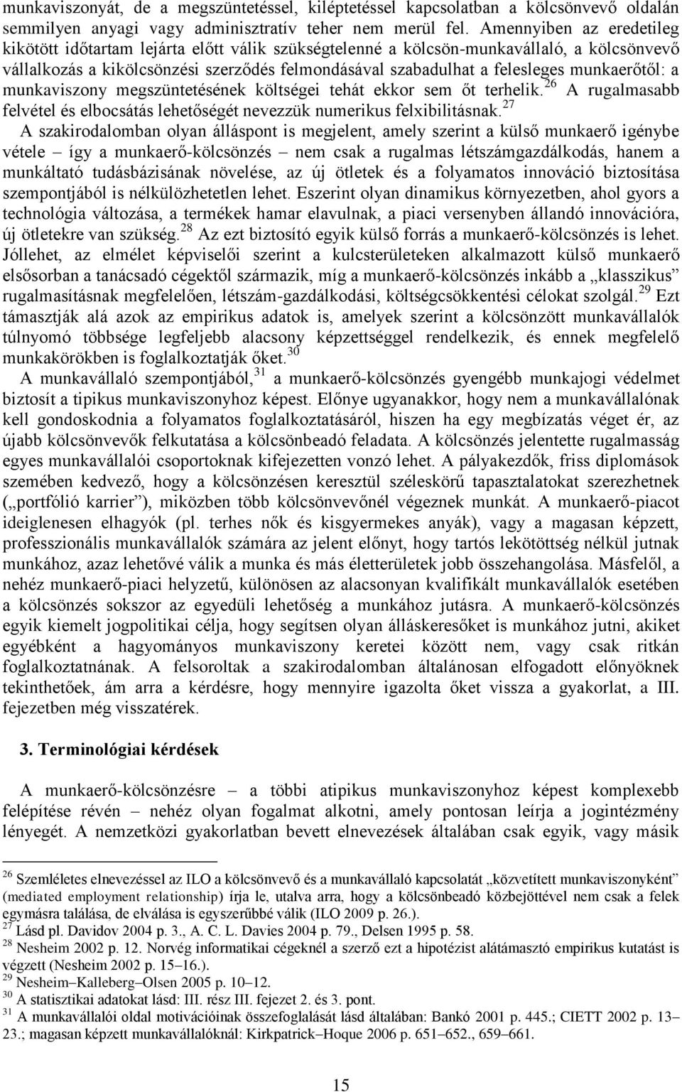 munkaerőtől: a munkaviszony megszüntetésének költségei tehát ekkor sem őt terhelik. 26 A rugalmasabb felvétel és elbocsátás lehetőségét nevezzük numerikus felxibilitásnak.