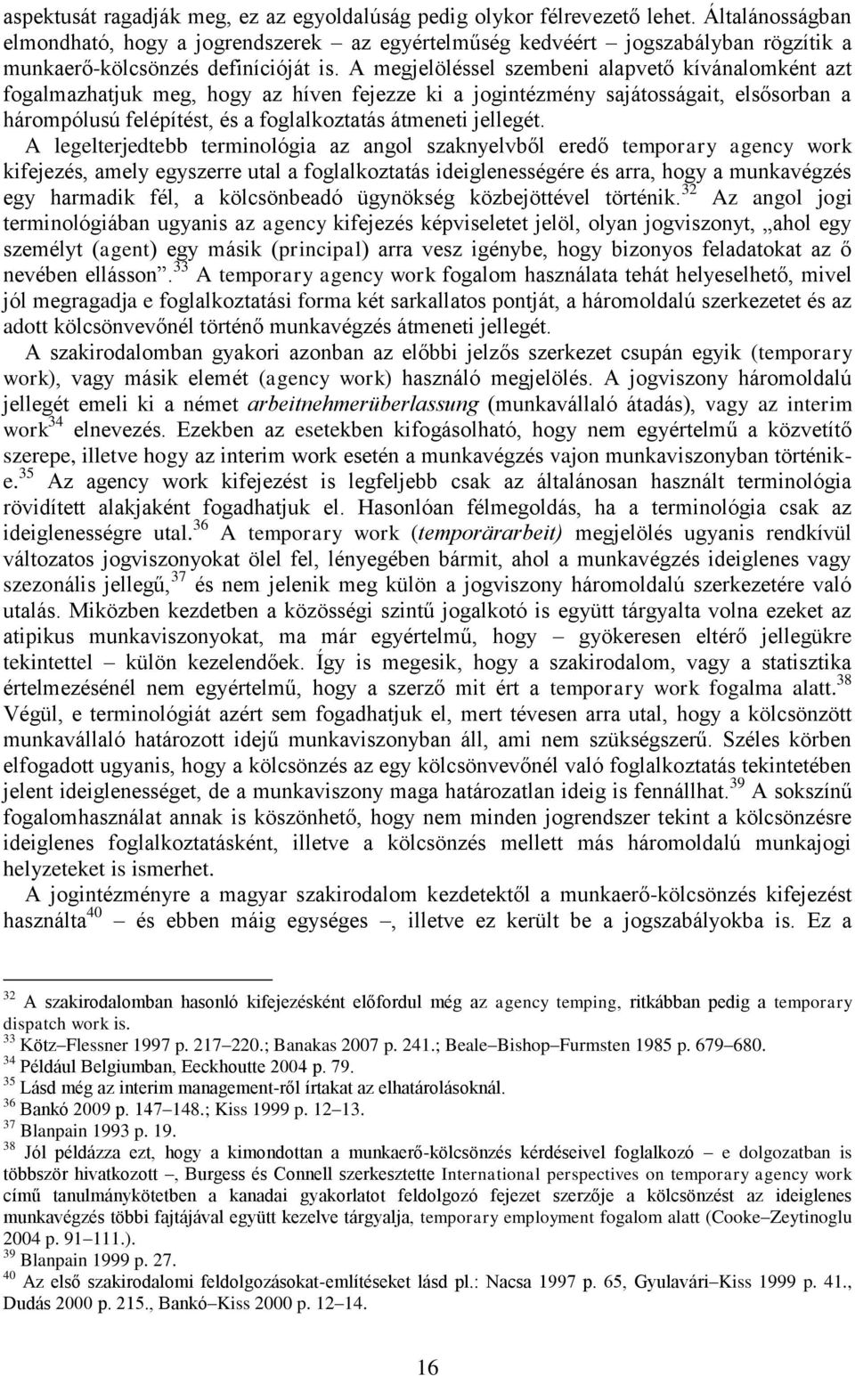 A megjelöléssel szembeni alapvető kívánalomként azt fogalmazhatjuk meg, hogy az híven fejezze ki a jogintézmény sajátosságait, elsősorban a hárompólusú felépítést, és a foglalkoztatás átmeneti