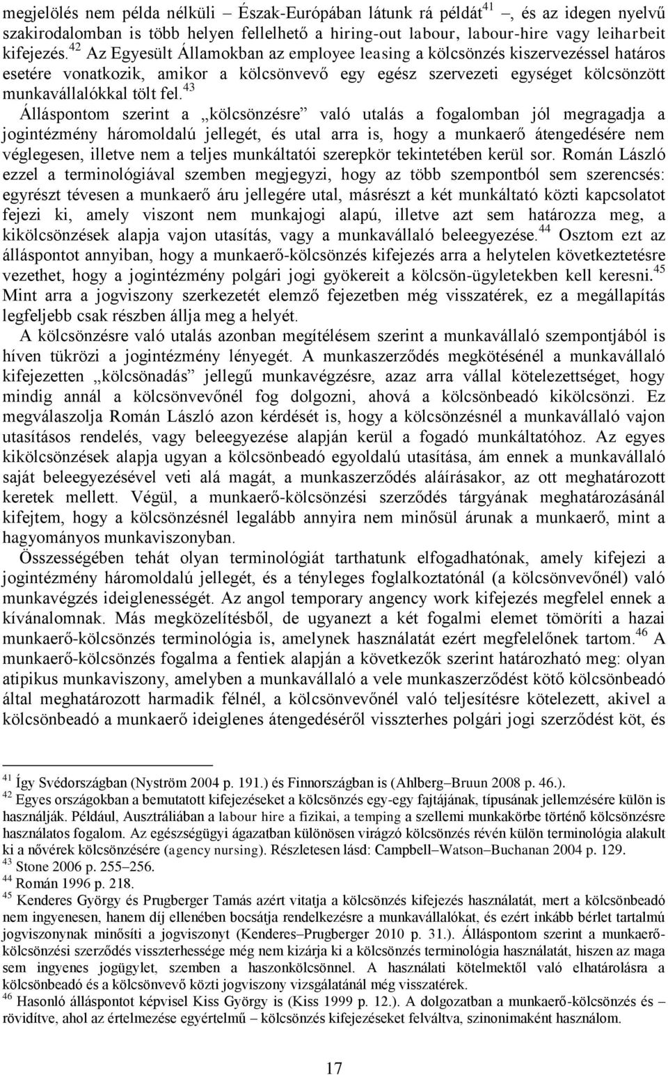 43 Álláspontom szerint a kölcsönzésre való utalás a fogalomban jól megragadja a jogintézmény háromoldalú jellegét, és utal arra is, hogy a munkaerő átengedésére nem véglegesen, illetve nem a teljes