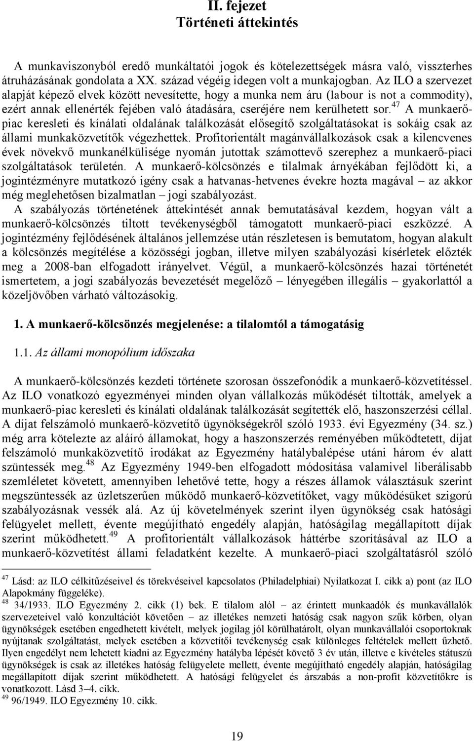 47 A munkaerőpiac keresleti és kínálati oldalának találkozását elősegítő szolgáltatásokat is sokáig csak az állami munkaközvetítők végezhettek.