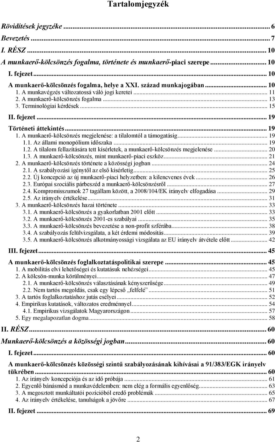 .. 15 II. fejezet... 19 Történeti áttekintés... 19 1. A munkaerő-kölcsönzés megjelenése: a tilalomtól a támogatásig... 19 1.1. Az állami monopólium időszaka... 19 1.2.