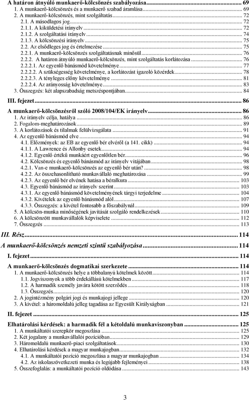 .. 76 2.2.2.1. Az egyenlő bánásmód követelménye... 77 2.2.2.2. A szükségesség követelménye, a korlátozást igazoló közérdek... 78 2.2.2.3. A tényleges előny követelménye... 81 2.2.2.4.