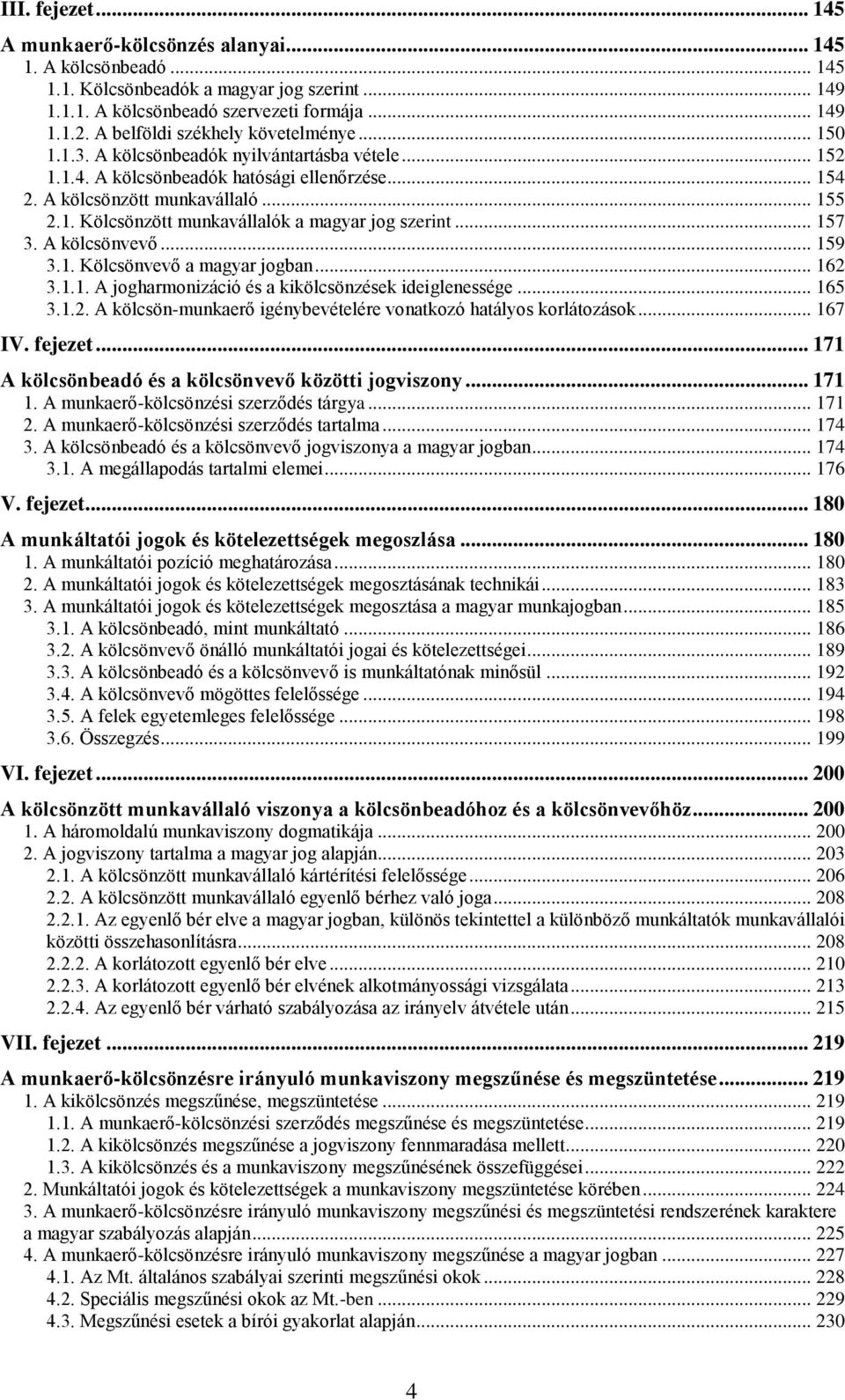 .. 157 3. A kölcsönvevő... 159 3.1. Kölcsönvevő a magyar jogban... 162 3.1.1. A jogharmonizáció és a kikölcsönzések ideiglenessége... 165 3.1.2. A kölcsön-munkaerő igénybevételére vonatkozó hatályos korlátozások.