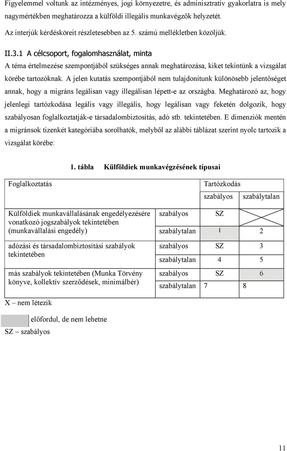 1 A célcsoport, fogalomhasználat, minta A téma értelmezése szempontjából szükséges annak meghatározása, kiket tekintünk a vizsgálat körébe tartozóknak.