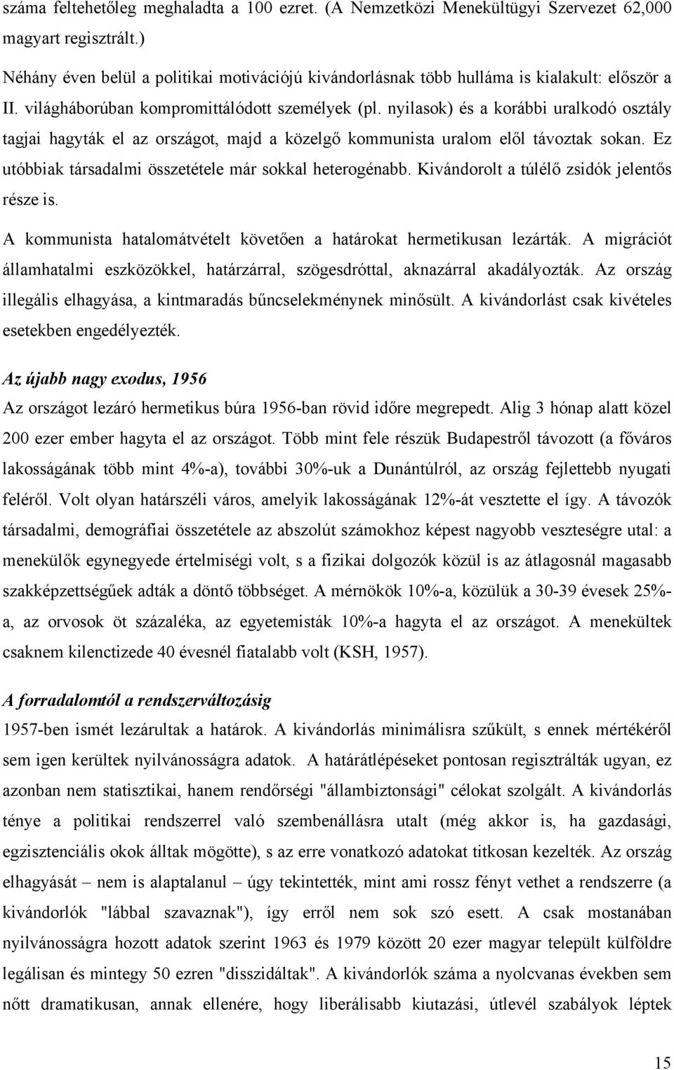 nyilasok) és a korábbi uralkodó osztály tagjai hagyták el az országot, majd a közelgő kommunista uralom elől távoztak sokan. Ez utóbbiak társadalmi összetétele már sokkal heterogénabb.