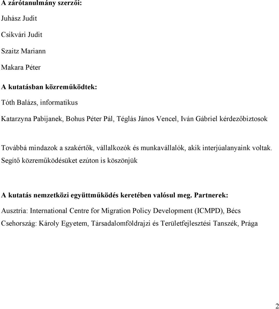 interjúalanyaink voltak. Segítő közreműködésüket ezúton is köszönjük A kutatás nemzetközi együttműködés keretében valósul meg.