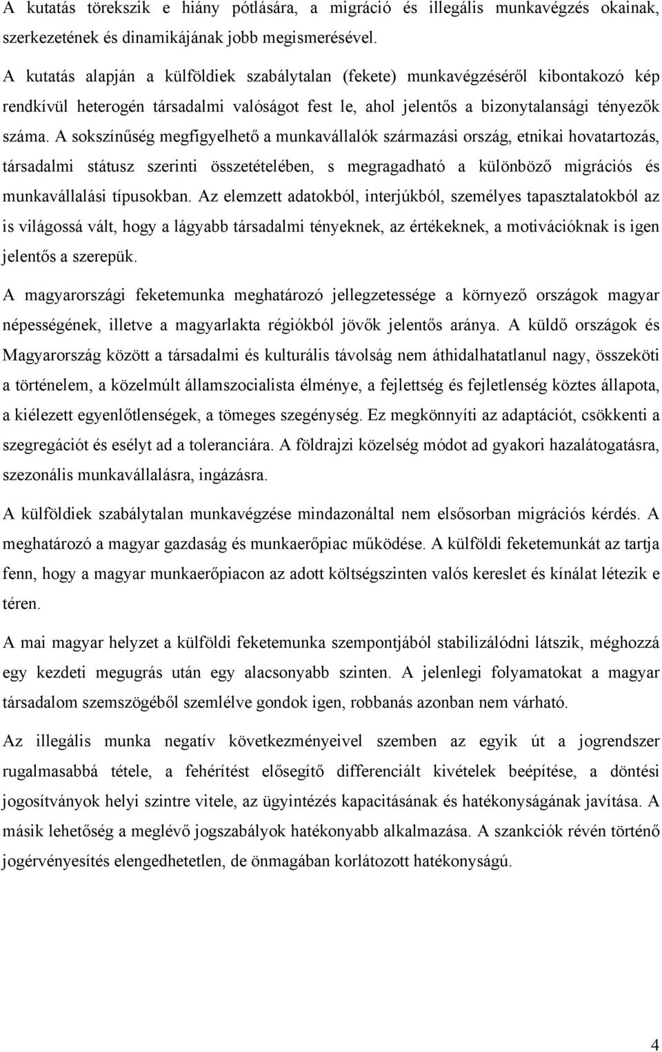 A sokszínűség megfigyelhető a munkavállalók származási ország, etnikai hovatartozás, társadalmi státusz szerinti összetételében, s megragadható a különböző migrációs és munkavállalási típusokban.