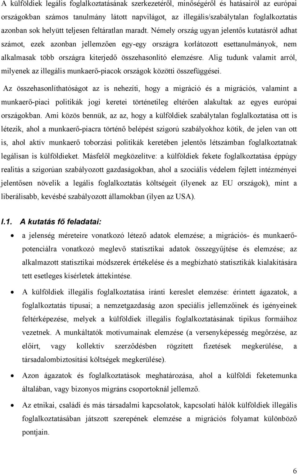 Némely ország ugyan jelentős kutatásról adhat számot, ezek azonban jellemzően egy-egy országra korlátozott esettanulmányok, nem alkalmasak több országra kiterjedő összehasonlító elemzésre.