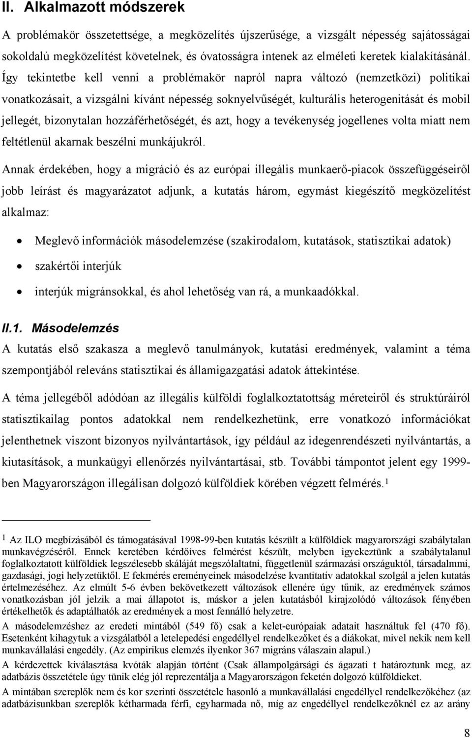 Így tekintetbe kell venni a problémakör napról napra változó (nemzetközi) politikai vonatkozásait, a vizsgálni kívánt népesség soknyelvűségét, kulturális heterogenitását és mobil jellegét,