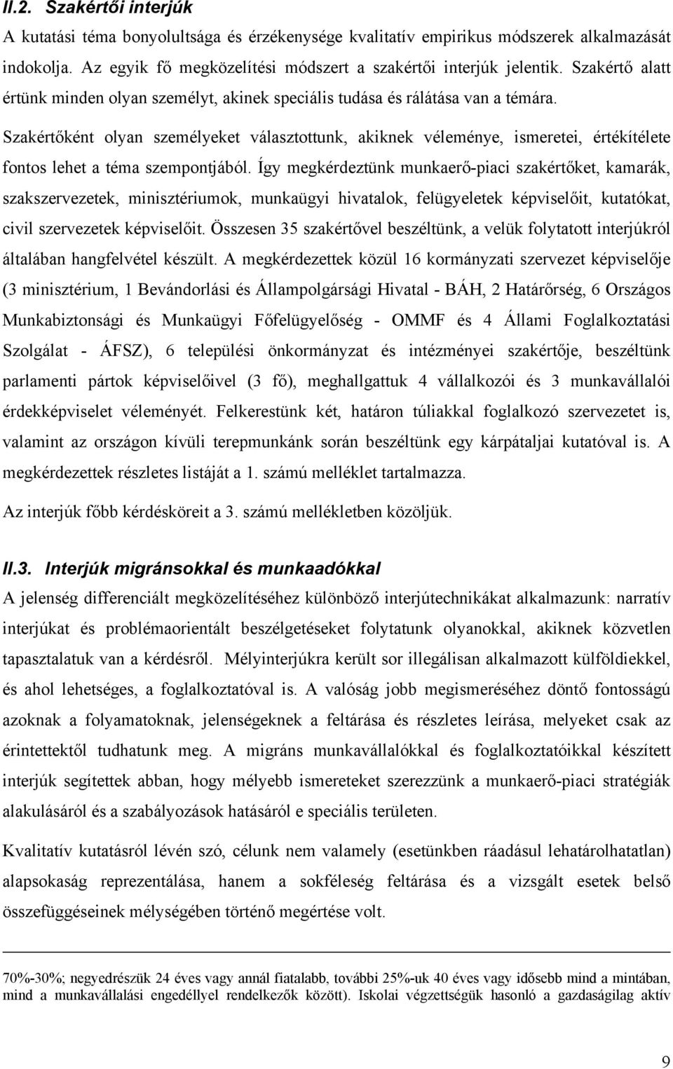 Szakértőként olyan személyeket választottunk, akiknek véleménye, ismeretei, értékítélete fontos lehet a téma szempontjából.