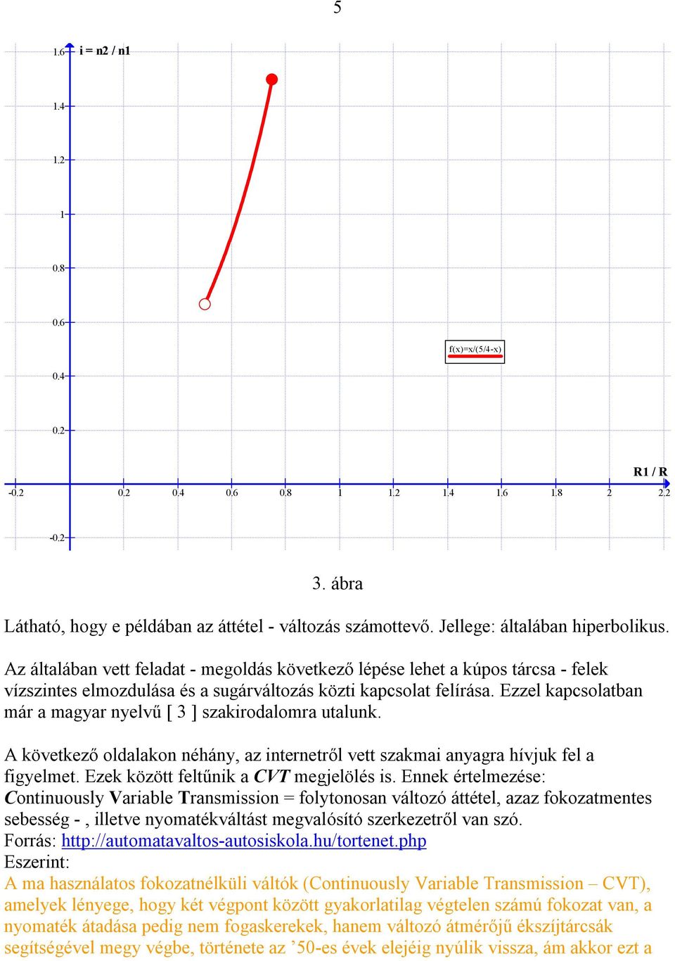 Ezzel kapcsolatban már a magyar nyelvű [ 3 ] szakirodalomra utalunk. A következő oldalakon néhány, az internetről vett szakmai anyagra hívjuk fel a figyelmet. Ezek között feltűnik a CVT megjelölés is.