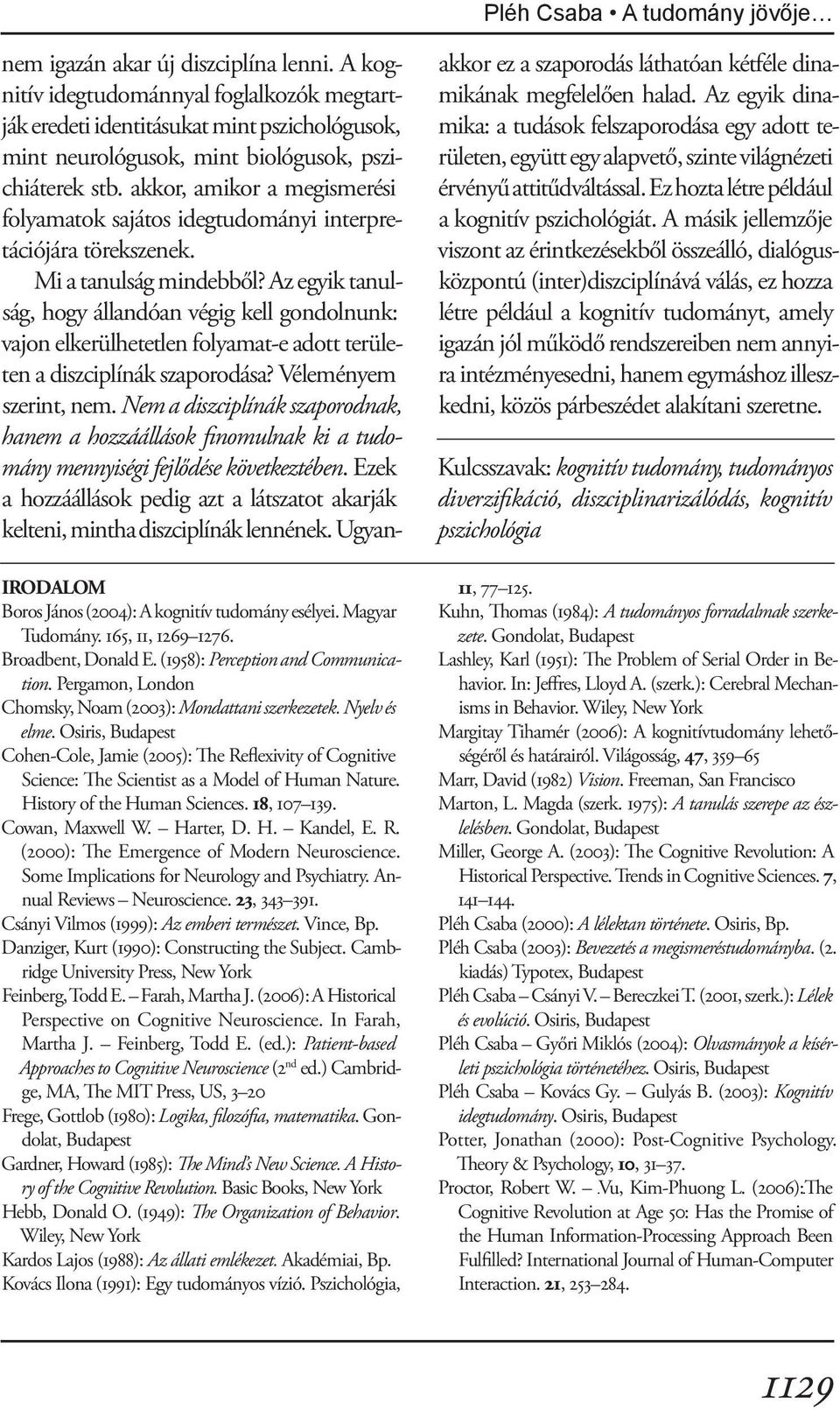 History of the Human Sciences. 18, 107 139. Cowan, Maxwell W. Harter, D. H. Kandel, E. R. (2000): The Emergence of Modern Neuroscience. Some Implications for Neurology and Psychiatry.