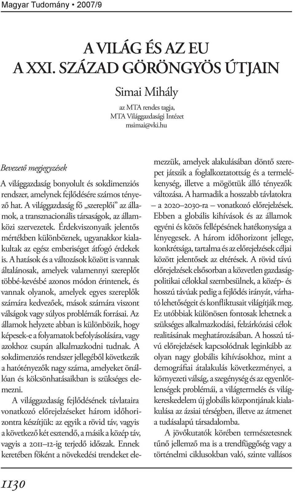 A világgazdaság fő szereplői az államok, a transznacionális társaságok, az államközi szervezetek.