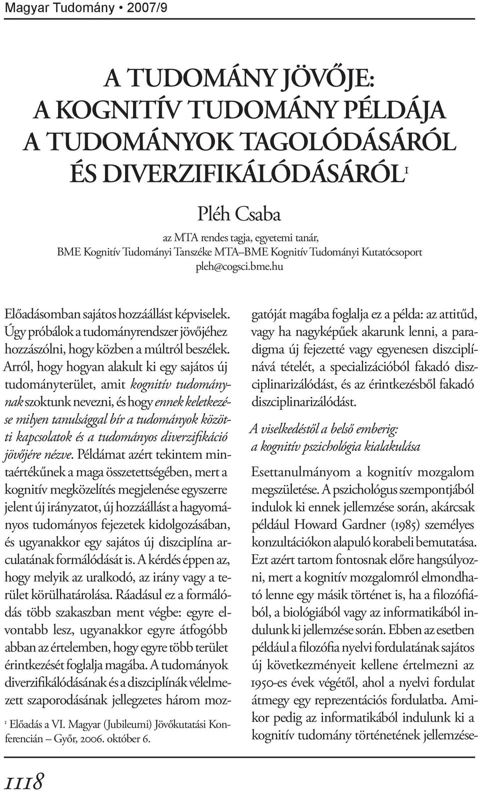 Arról, hogy hogyan alakult ki egy sajátos új tudományterület, amit kognitív tudománynak szoktunk nevezni, és hogy ennek keletkezése milyen tanulsággal bír a tudományok közötti kapcsolatok és a