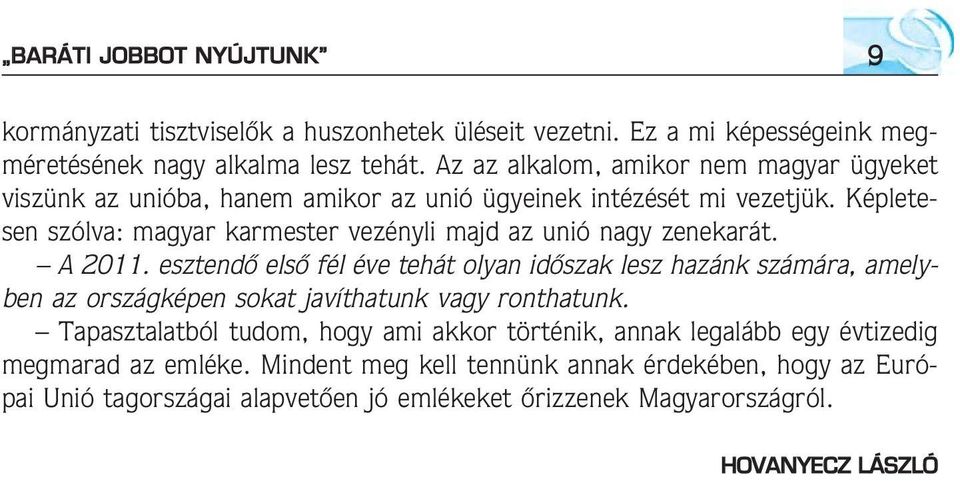 Képletesen szólva: magyar karmester vezényli majd az unió nagy zenekarát. A 2011.