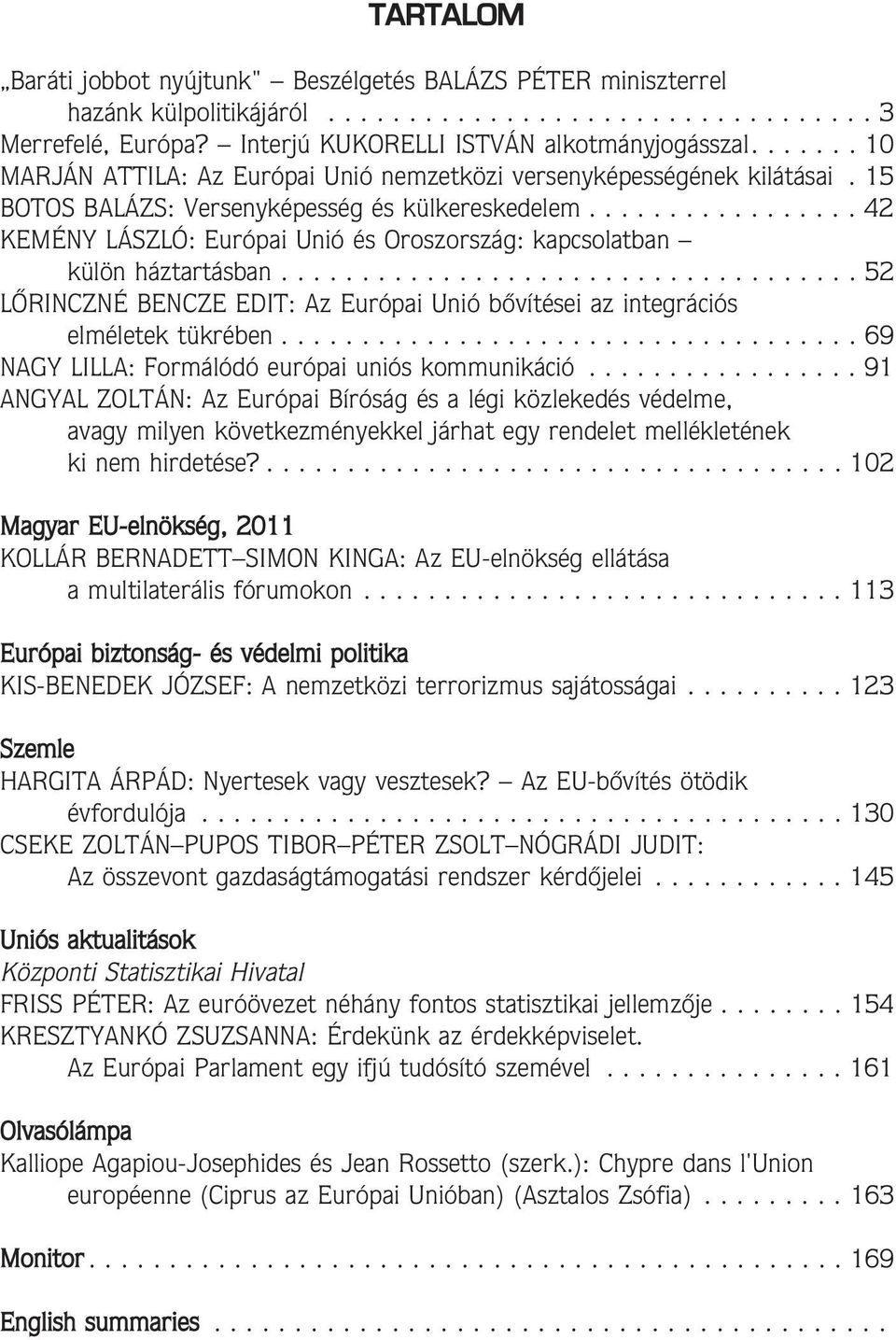 ................ 42 KEMÉNY LÁSZLÓ: Európai Unió és Oroszország: kapcsolatban külön háztartásban.................................... 52 LÕRINCZNÉ BENCZE EDIT: Az Európai Unió bõvítései az integrációs elméletek tükrében.